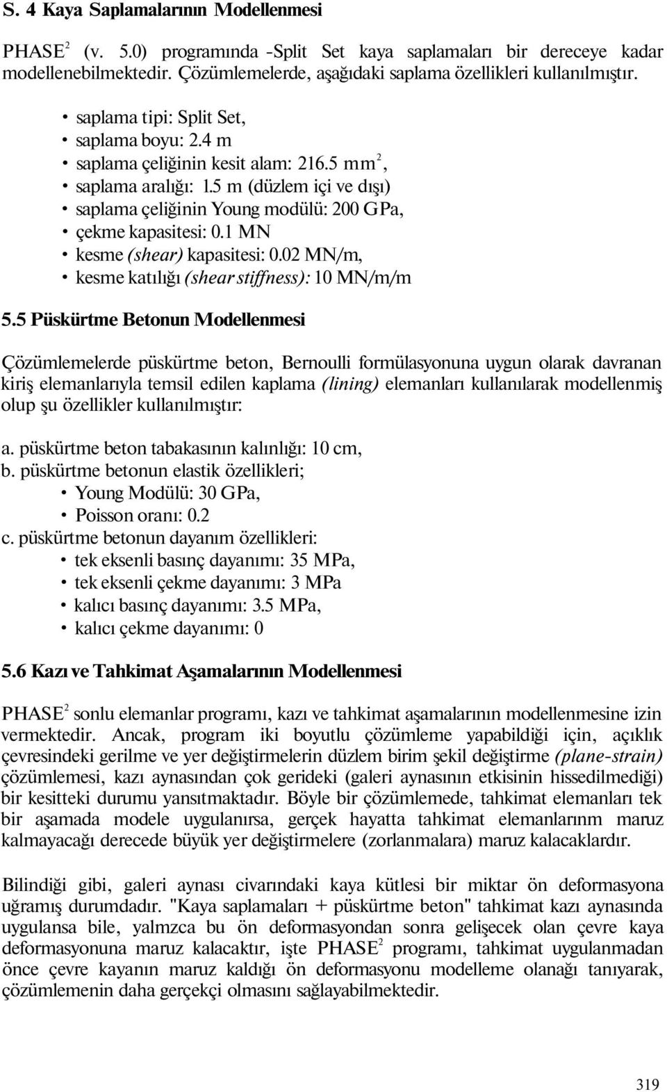 1 MN kesme (shear) kapasitesi: 0.02 MN/m, kesme katılığı (shear stiffness): 10 MN/m/m 5.