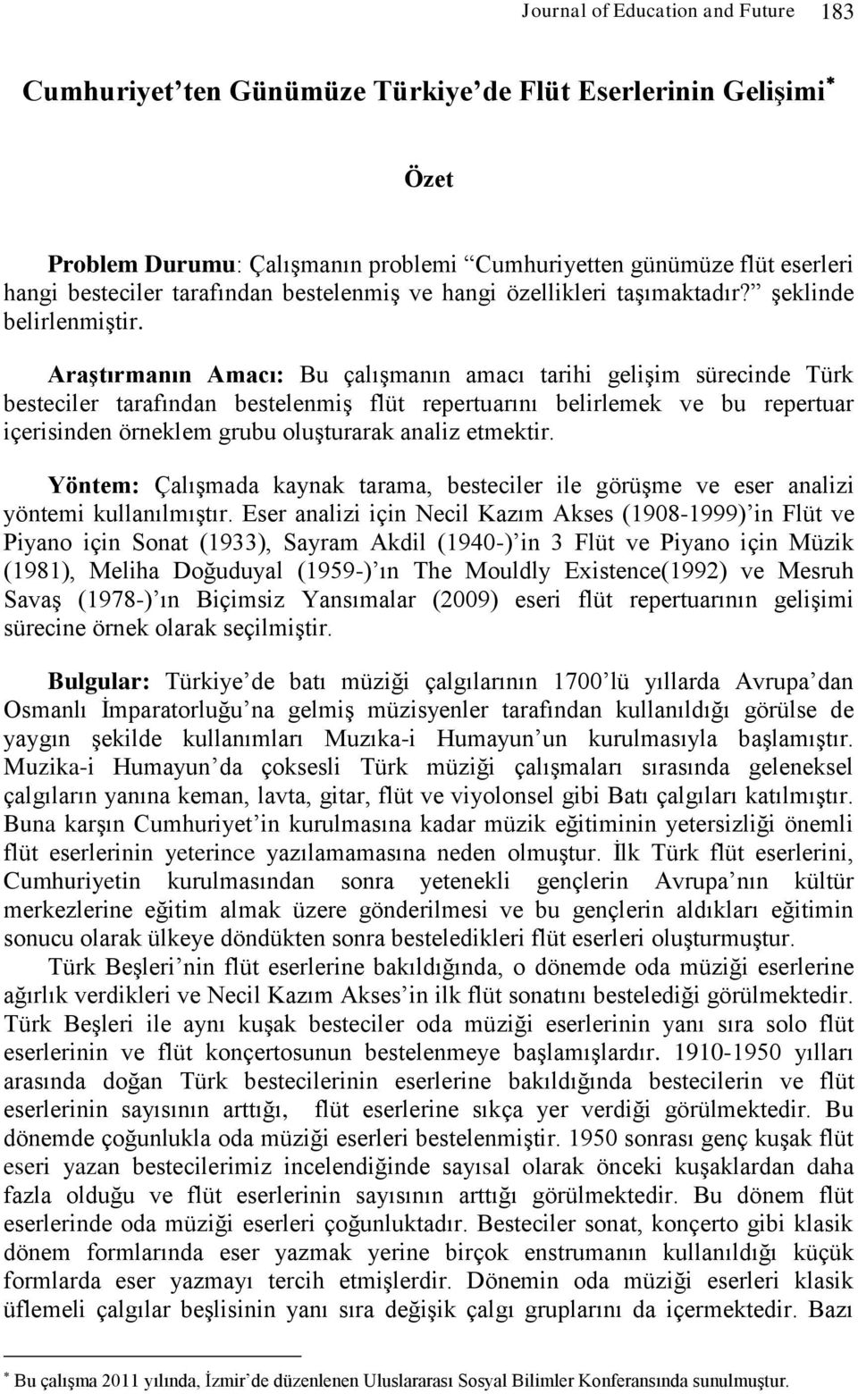 Araştırmanın Amacı: Bu çalışmanın amacı tarihi gelişim sürecinde Türk besteciler tarafından bestelenmiş flüt repertuarını belirlemek ve bu repertuar içerisinden örneklem grubu oluşturarak analiz