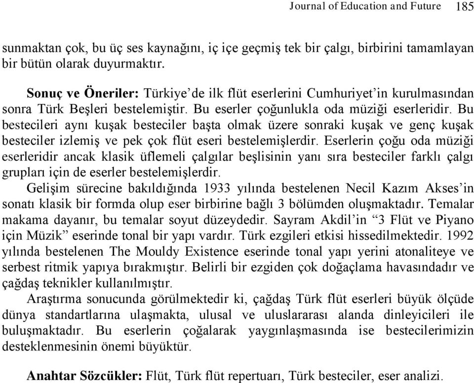 Bu bestecileri aynı kuşak besteciler başta olmak üzere sonraki kuşak ve genç kuşak besteciler izlemiş ve pek çok flüt eseri bestelemişlerdir.