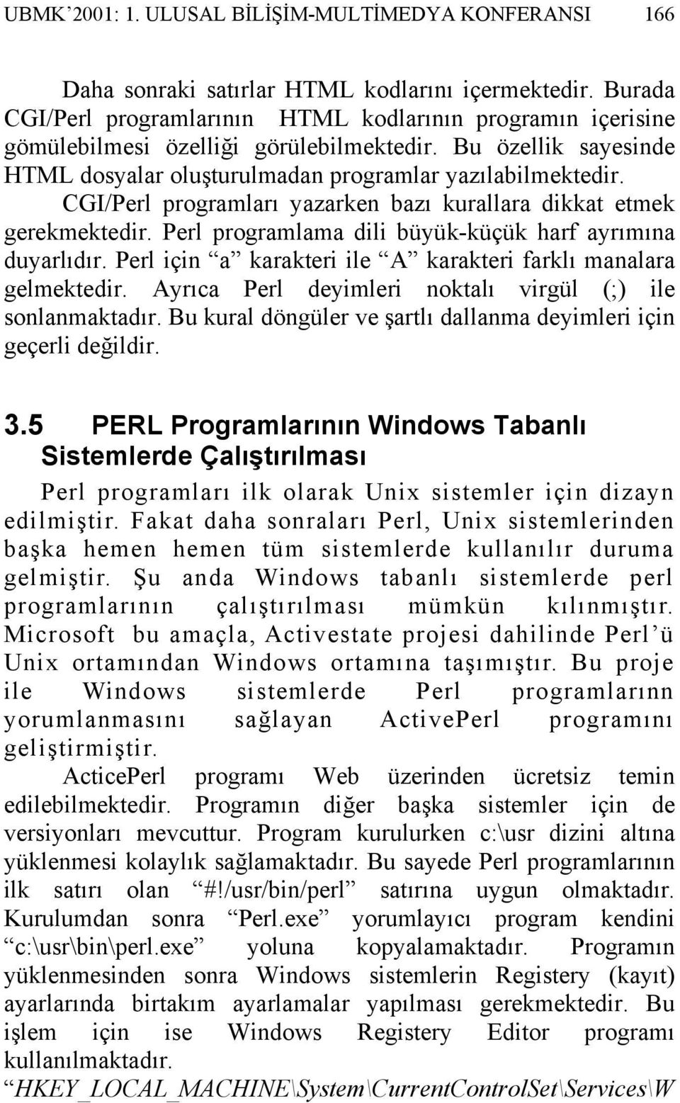 CGI/Perl programları yazarken bazı kurallara dikkat etmek gerekmektedir. Perl programlama dili büyük-küçük harf ayrımına duyarlıdır. Perl için a karakteri ile A karakteri farklı manalara gelmektedir.