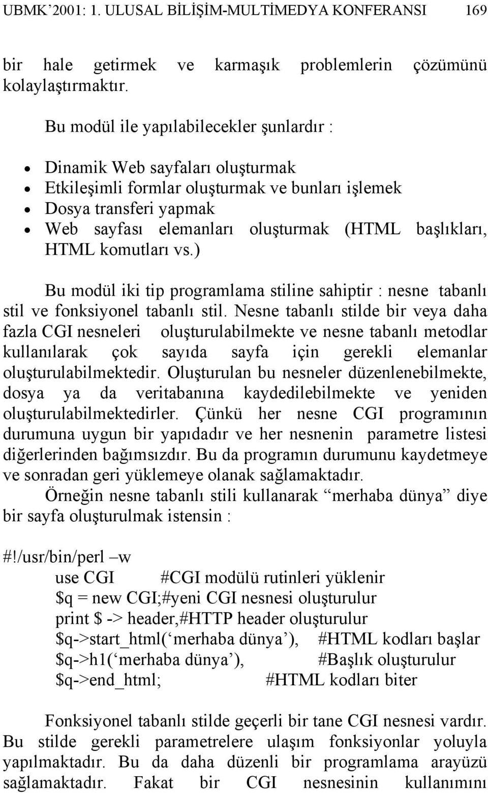 HTML komutları vs.) Bu modül iki tip programlama stiline sahiptir : nesne tabanlı stil ve fonksiyonel tabanlı stil.