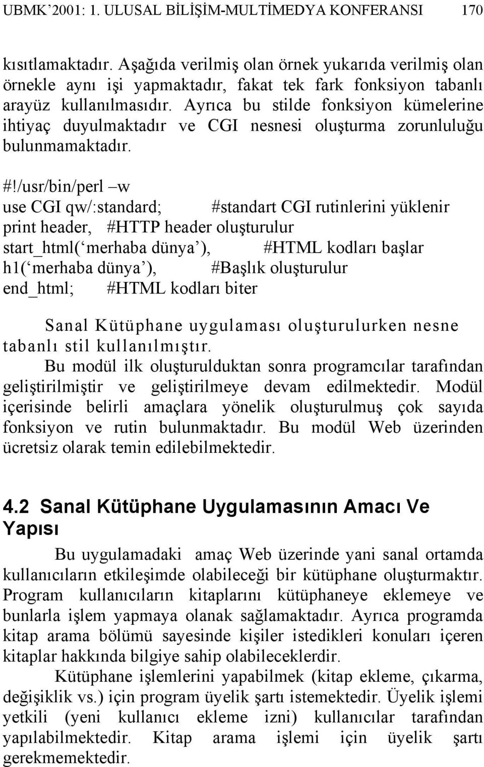 Ayrıca bu stilde fonksiyon kümelerine ihtiyaç duyulmaktadır ve CGI nesnesi oluşturma zorunluluğu bulunmamaktadır. #!