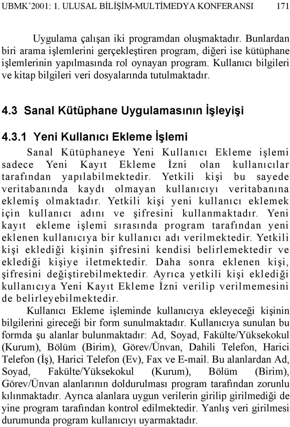 3 Sanal Kütüphane Uygulamasının İşleyişi 4.3.1 Yeni Kullanıcı Ekleme İşlemi Sanal Kütüphaneye Yeni Kullanıcı Ekleme işlemi sadece Yeni Kayıt Ekleme İzni olan kullanıcılar tarafından yapılabilmektedir.