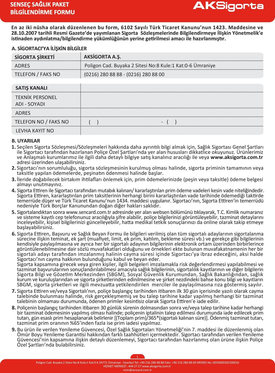 2007 tarihli Resmi Gazete de yayımlanan Sigorta Sözleşmelerinde Bilgilendirmeye İlişkin Yönetmelik e istinaden aydınlatma/bilgilendirme yükümlüğünün yerine getirilmesi amacı ile hazırlanmıştır. A.