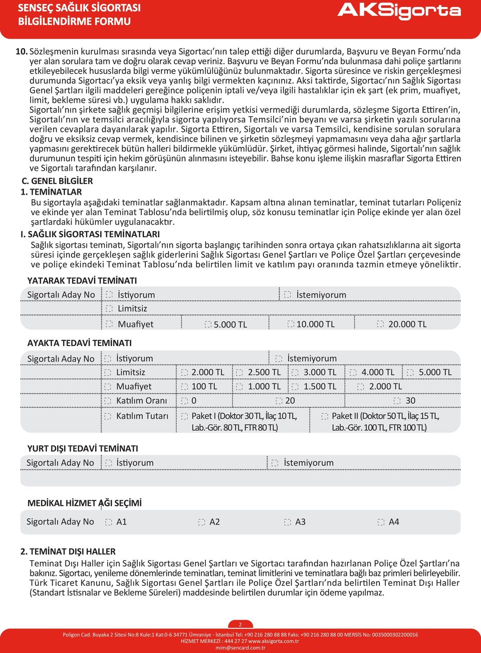 Sigorta süresince ve riskin gerçekleşmesi durumunda Sigortacı ya eksik veya yanlış bilgi vermekten kaçınınız.