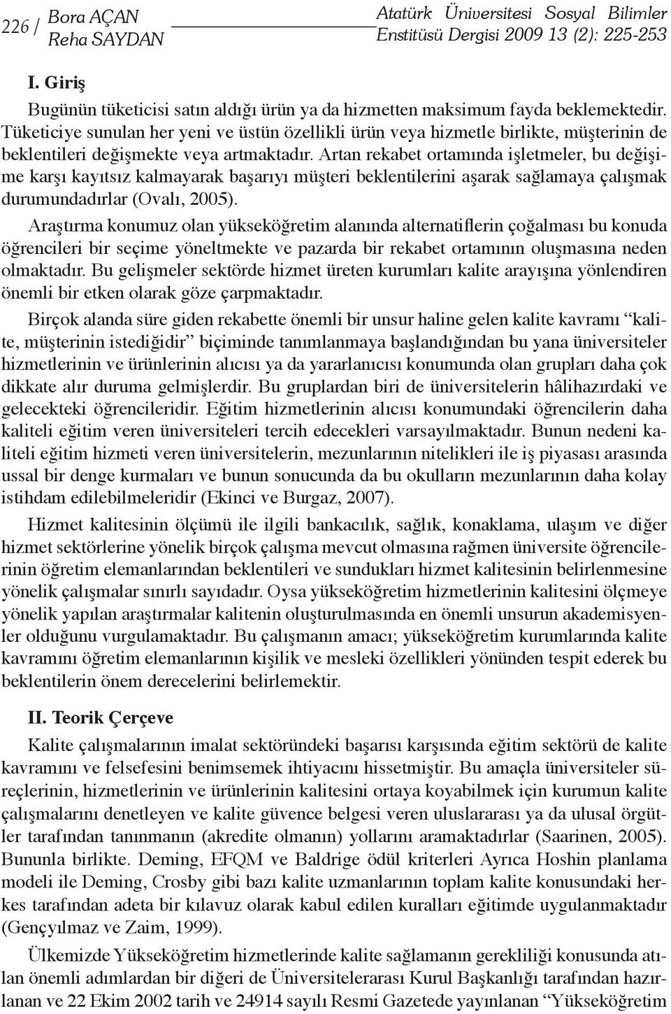 Artan rekabet ortamında işletmeler, bu değişime karşı kayıtsız kalmayarak başarıyı müşteri beklentilerini aşarak sağlamaya çalışmak durumundadırlar (Ovalı, 2005).