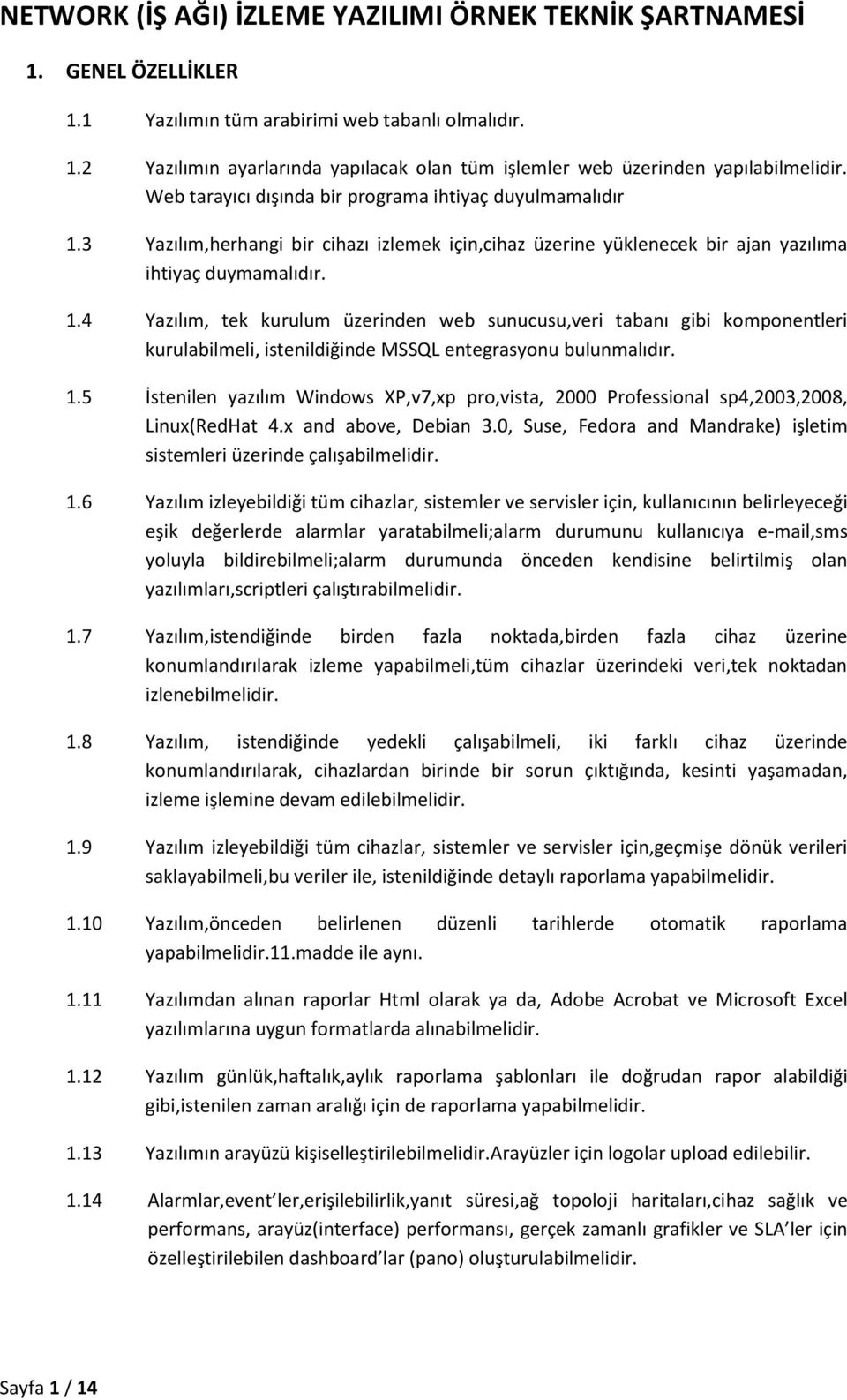 1.5 İstenilen yazılım Windows XP,v7,xp pro,vista, 2000 Professional sp4,2003,2008, Linux(RedHat 4.x and above, Debian 3.0, Suse, Fedora and Mandrake) işletim sistemleri üzerinde çalışabilmelidir. 1.