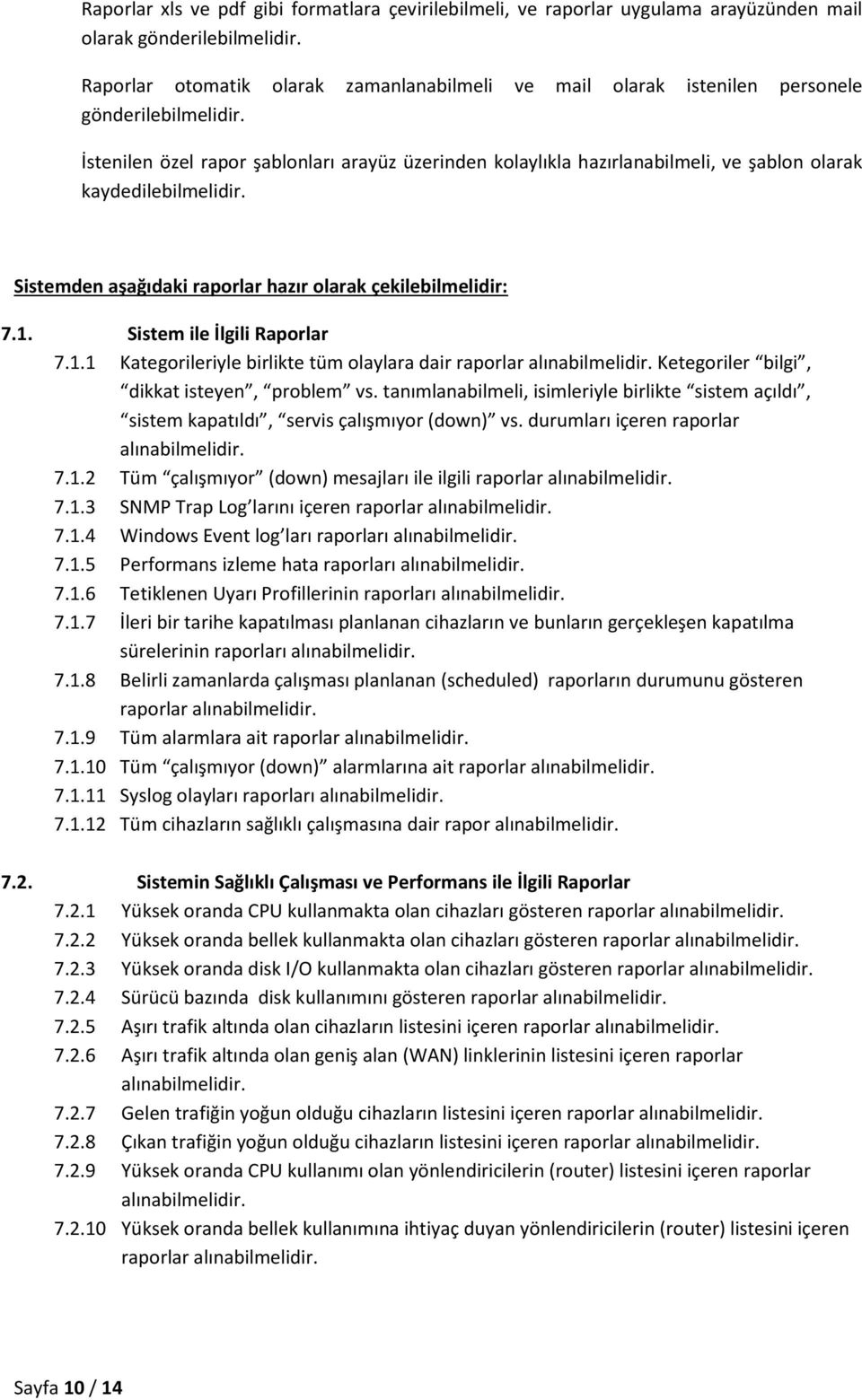 İstenilen özel rapor şablonları arayüz üzerinden kolaylıkla hazırlanabilmeli, ve şablon olarak kaydedilebilmelidir. Sistemden aşağıdaki raporlar hazır olarak çekilebilmelidir: 7.1.