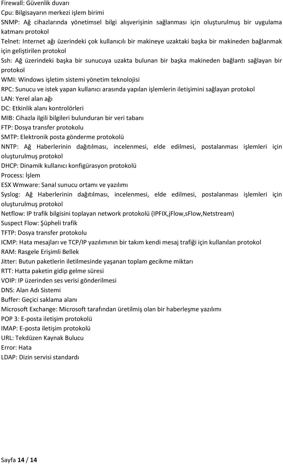 bir protokol WMI: Windows işletim sistemi yönetim teknolojisi RPC: Sunucu ve istek yapan kullanıcı arasında yapılan işlemlerin iletişimini sağlayan protokol LAN: Yerel alan ağı DC: Etkinlik alanı