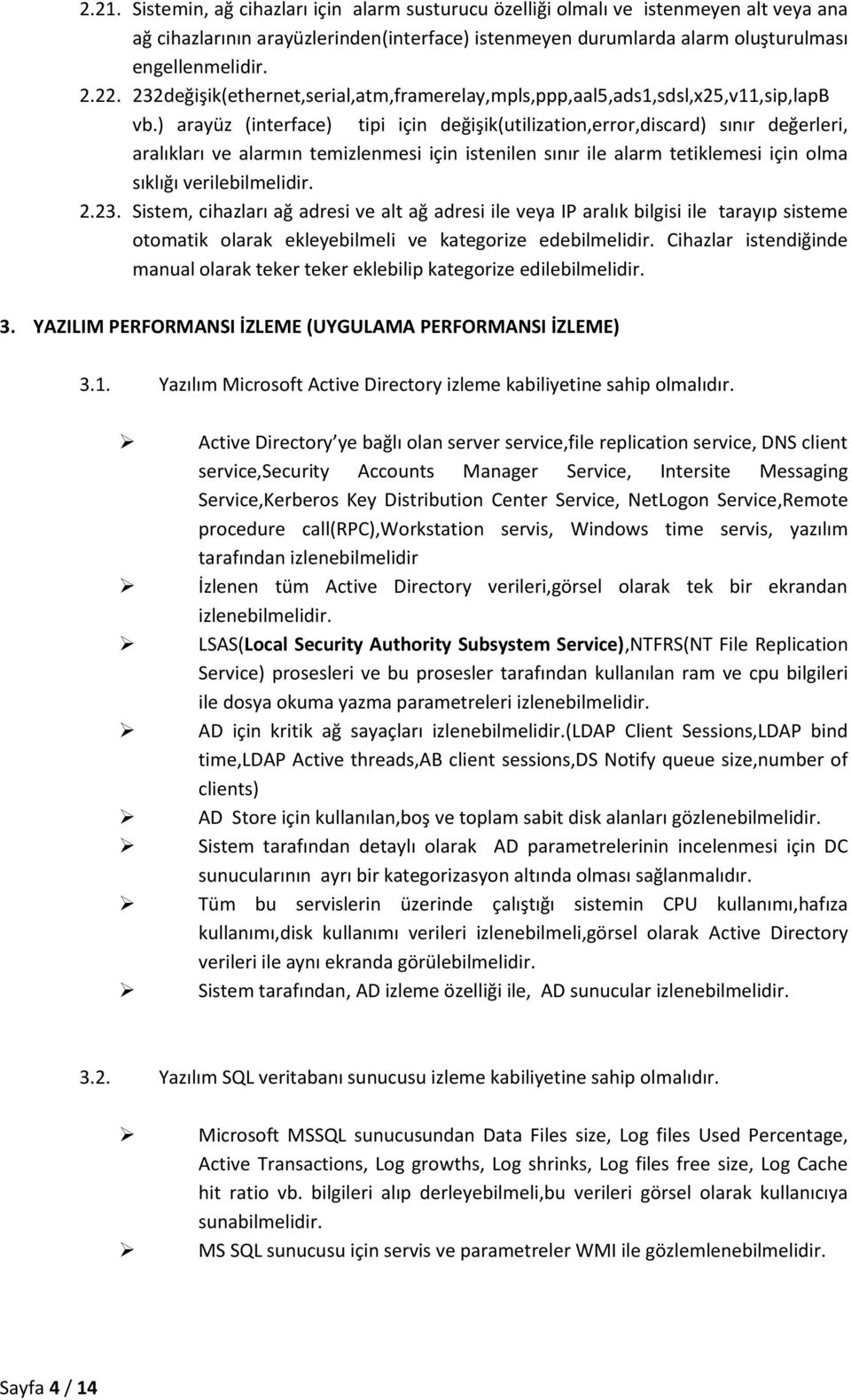 ) arayüz (interface) tipi için değişik(utilization,error,discard) sınır değerleri, aralıkları ve alarmın temizlenmesi için istenilen sınır ile alarm tetiklemesi için olma sıklığı verilebilmelidir. 2.