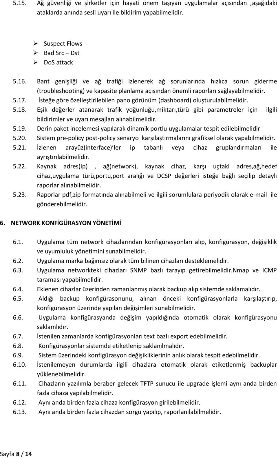 İsteğe göre özelleştirilebilen pano görünüm (dashboard) oluşturulabilmelidir. 5.18. Eşik değerler atanarak trafik yoğunluğu,miktarı,türü gibi parametreler için ilgili bildirimler ve uyarı mesajları 5.