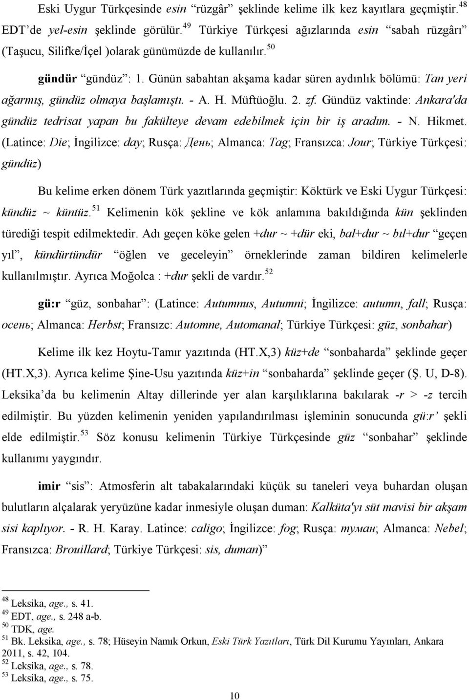 Günün sabahtan akşama kadar süren aydınlık bölümü: Tan yeri ağarmış, gündüz olmaya başlamıştı. - A. H. Müftüoğlu. 2. zf.