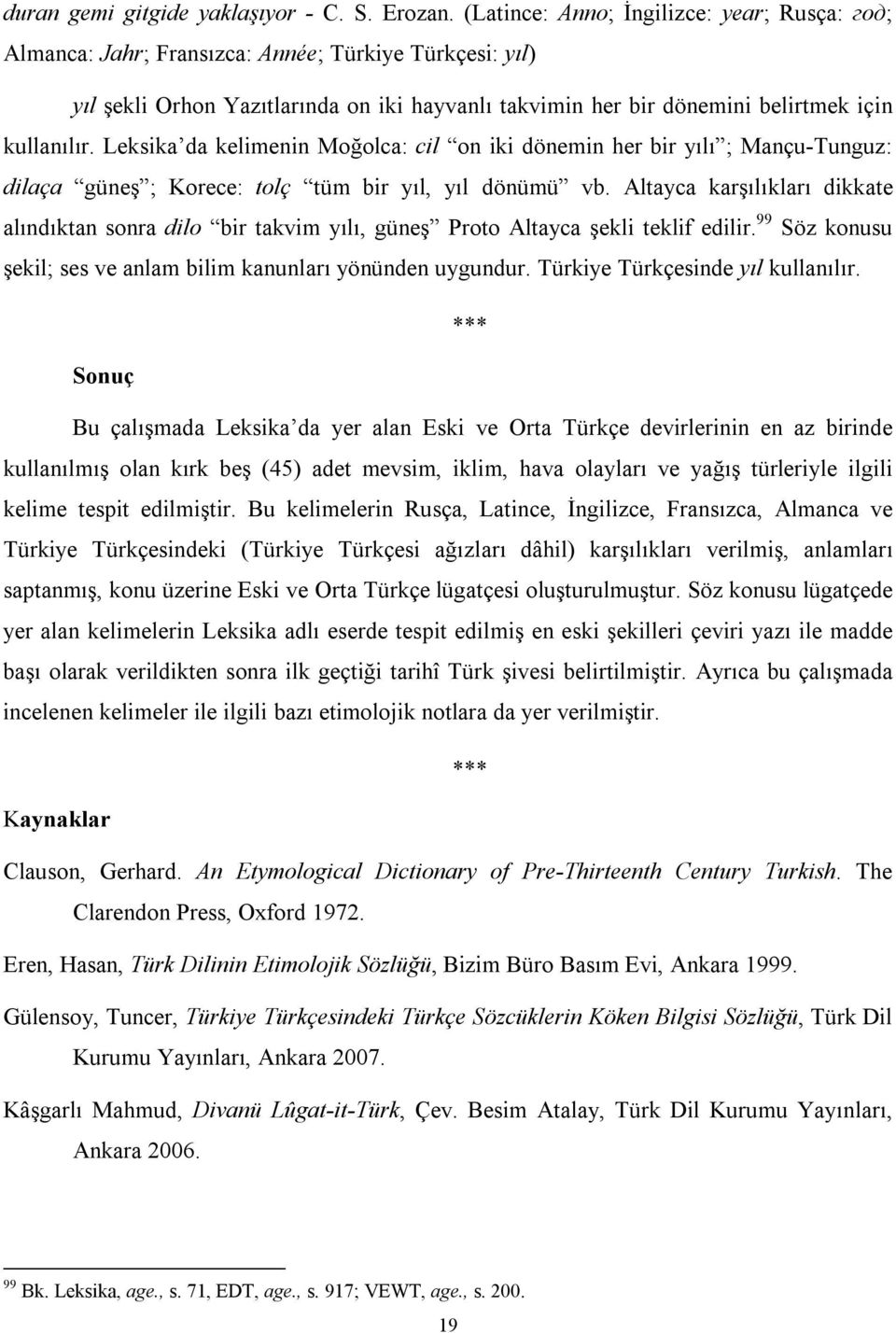 Leksika da kelimenin Moğolca: cil on iki dönemin her bir yılı ; Mançu-Tunguz: dilaça güneş ; Korece: tolç tüm bir yıl, yıl dönümü vb.