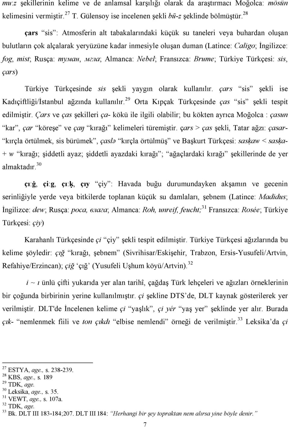 туман, мгла; Almanca: Nebel; Fransızca: Brume; Türkiye Türkçesi: sis, çars) Türkiye Türkçesinde sis şekli yaygın olarak kullanılır. çars sis şekli ise Kadıçiftliği/İstanbul ağzında kullanılır.