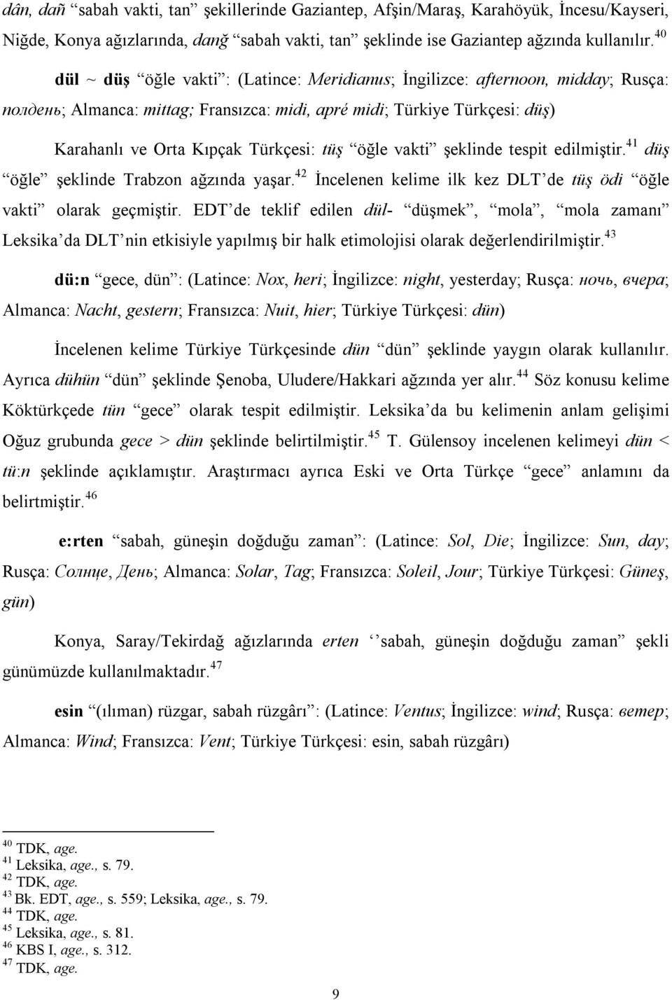 tüş öğle vakti şeklinde tespit edilmiştir. 41 düş öğle şeklinde Trabzon ağzında yaşar. 42 İncelenen kelime ilk kez DLT de tüş ödi öğle vakti olarak geçmiştir.