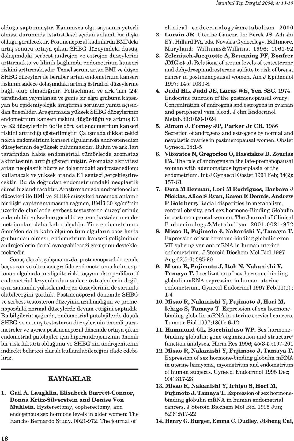 artt rmaktad r. Temel sorun, artan BM ve düflen SHBG düzeyleri ile beraber artan endometrium kanseri riskinin sadece dolafl mdaki artm fl östradiol düzeylerine ba l olup olmad d r. otischman ve ark.