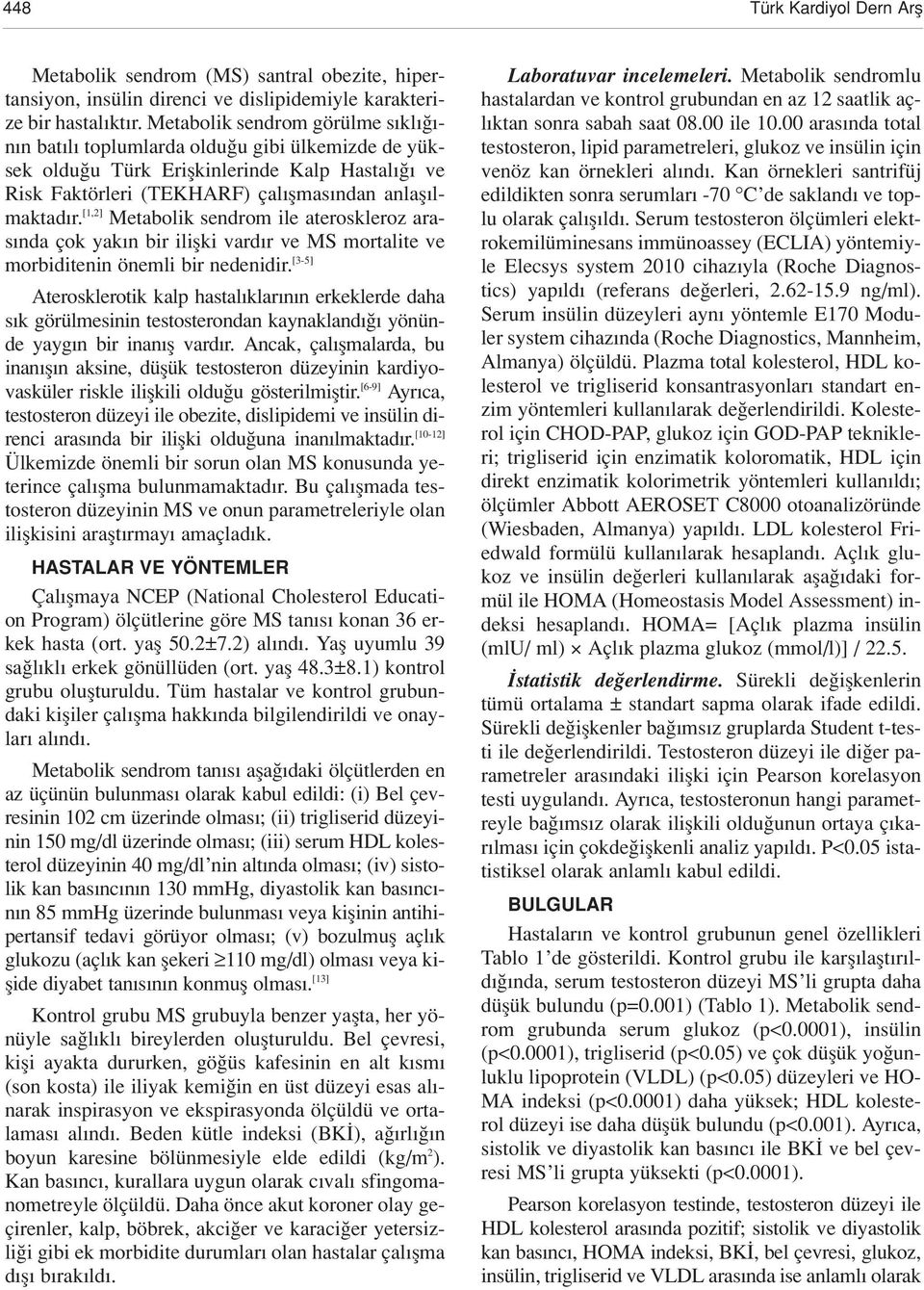 [1,2] Metabolik sendrom ile ateroskleroz aras nda çok yak n bir iliflki vard r ve MS mortalite ve morbiditenin önemli bir nedenidir.