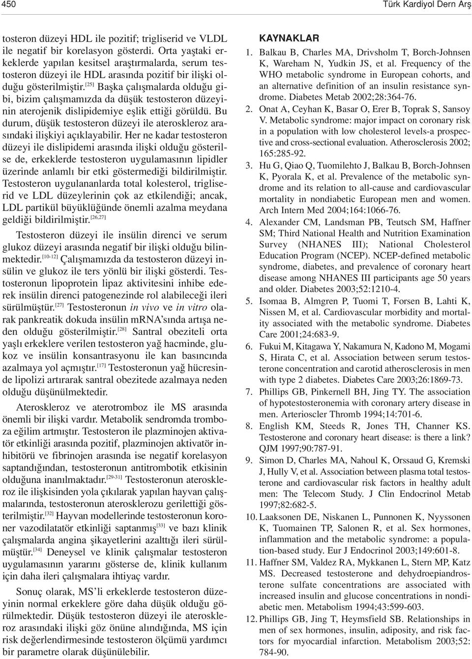 [25] Baflka çal flmalarda oldu u gibi, bizim çal flmam zda da düflük testosteron düzeyinin aterojenik dislipidemiye efllik etti i görüldü.