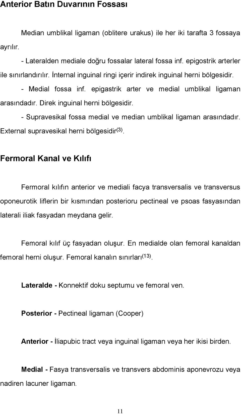 Direk inguinal herni bölgesidir. - Supravesikal fossa medial ve median umblikal ligaman arasındadır. External supravesikal herni bölgesidir (3).