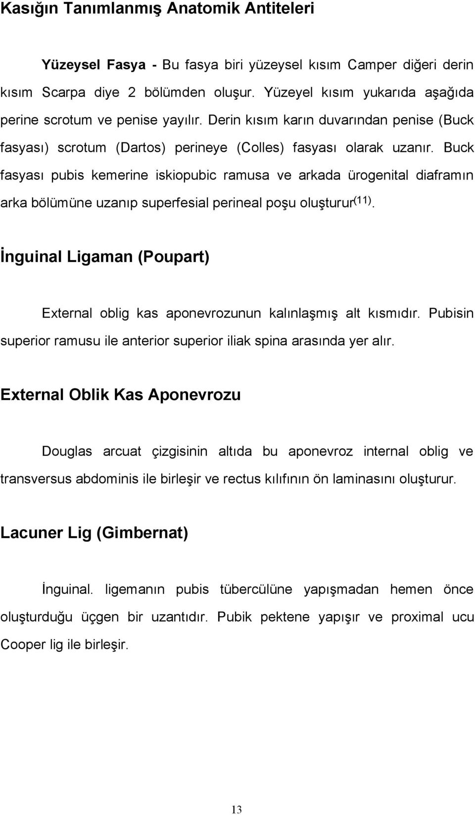 Buck fasyası pubis kemerine iskiopubic ramusa ve arkada ürogenital diaframın arka bölümüne uzanıp superfesial perineal poşu oluşturur (11).