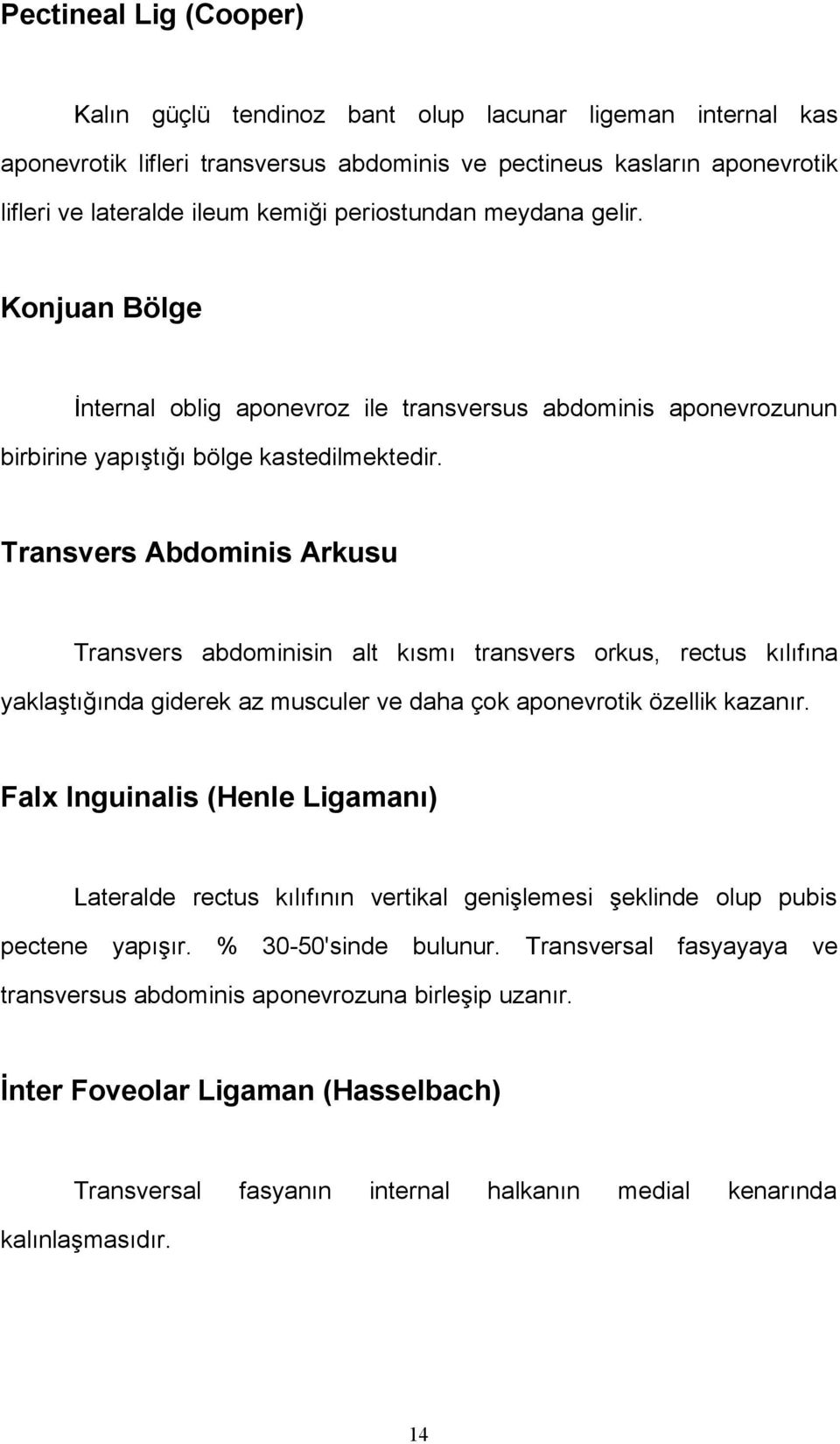 Transvers Abdominis Arkusu Transvers abdominisin alt kısmı transvers orkus, rectus kılıfına yaklaştığında giderek az musculer ve daha çok aponevrotik özellik kazanır.