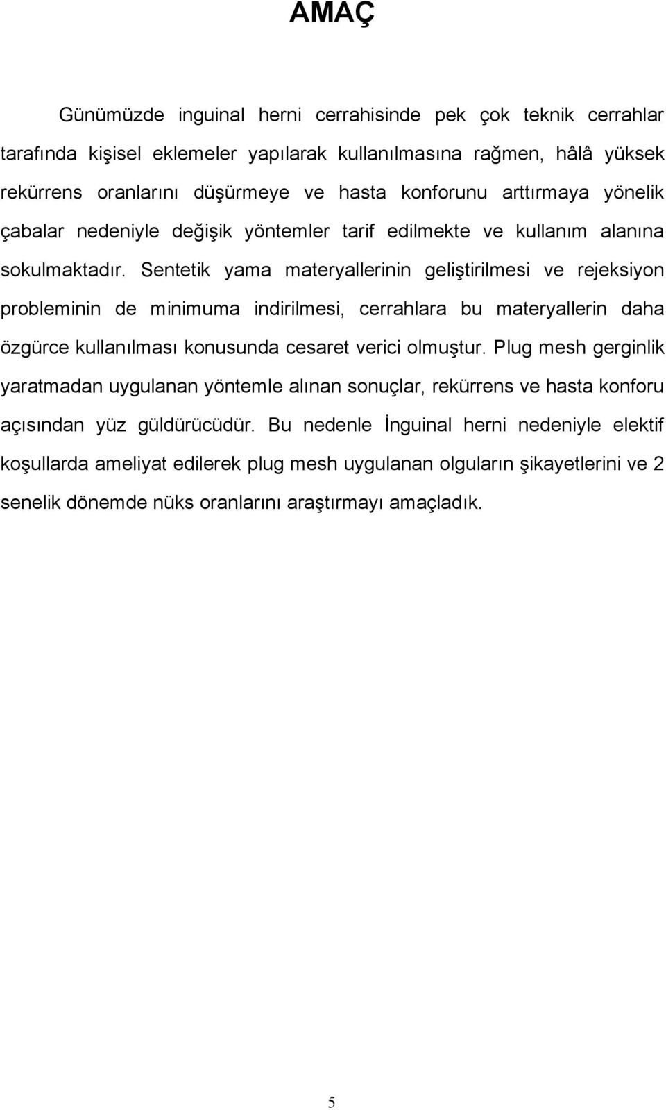 Sentetik yama materyallerinin geliştirilmesi ve rejeksiyon probleminin de minimuma indirilmesi, cerrahlara bu materyallerin daha özgürce kullanılması konusunda cesaret verici olmuştur.