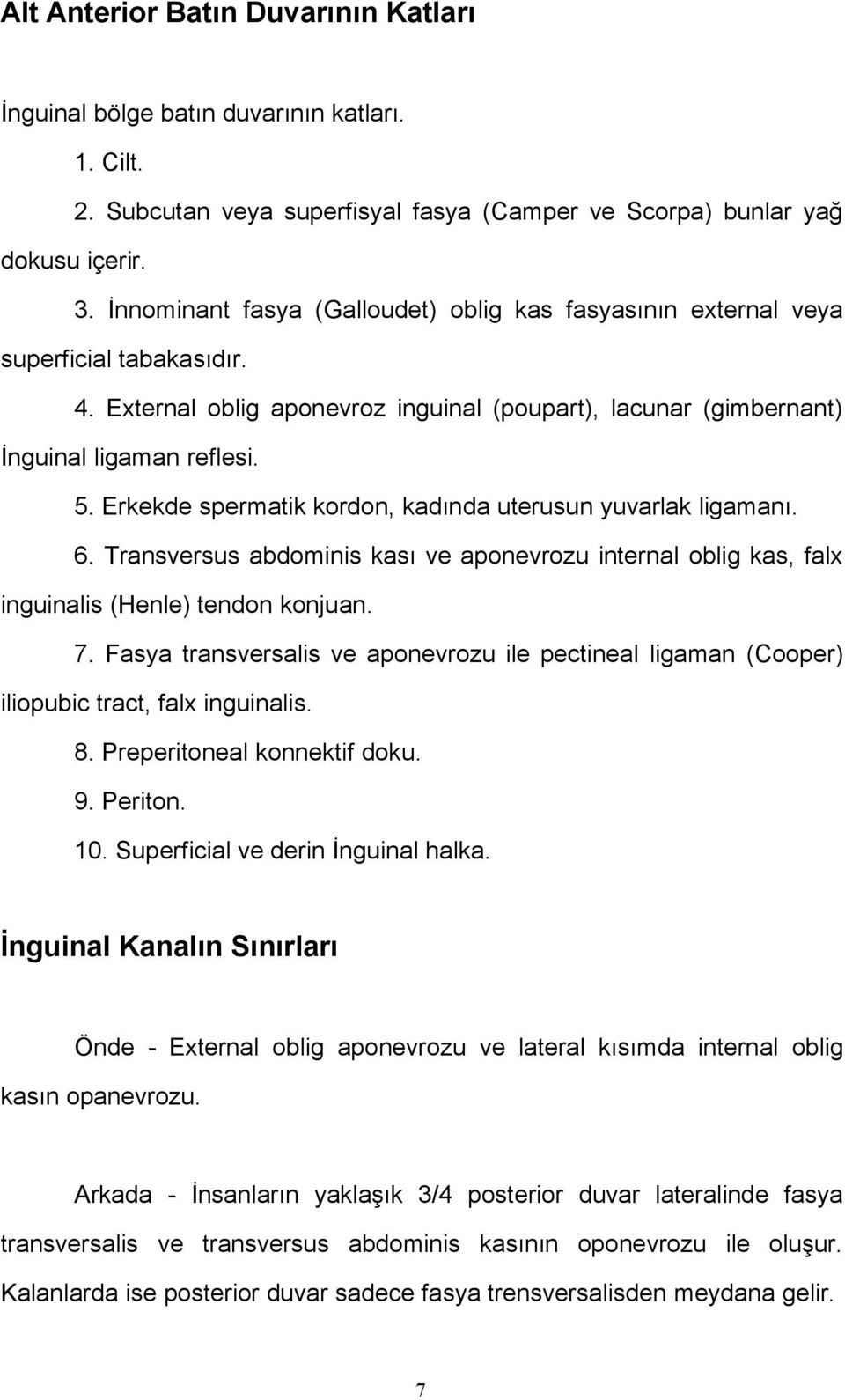 Erkekde spermatik kordon, kadında uterusun yuvarlak ligamanı. 6. Transversus abdominis kası ve aponevrozu internal oblig kas, falx inguinalis (Henle) tendon konjuan. 7.