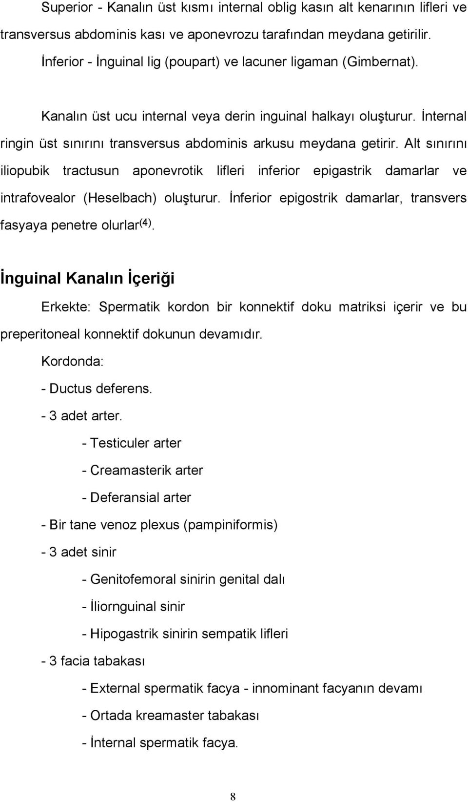 İnternal ringin üst sınırını transversus abdominis arkusu meydana getirir. Alt sınırını iliopubik tractusun aponevrotik lifleri inferior epigastrik damarlar ve intrafovealor (Heselbach) oluşturur.