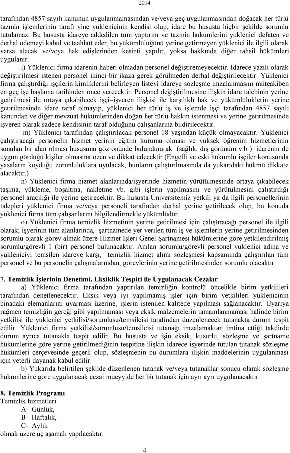 Bu hususta idareye addedilen tüm yaptırım ve tazmin hükümlerini yüklenici defaten ve derhal ödemeyi kabul ve taahhüt eder, bu yükümlülüğünü yerine getirmeyen yüklenici ile ilgili olarak varsa alacak