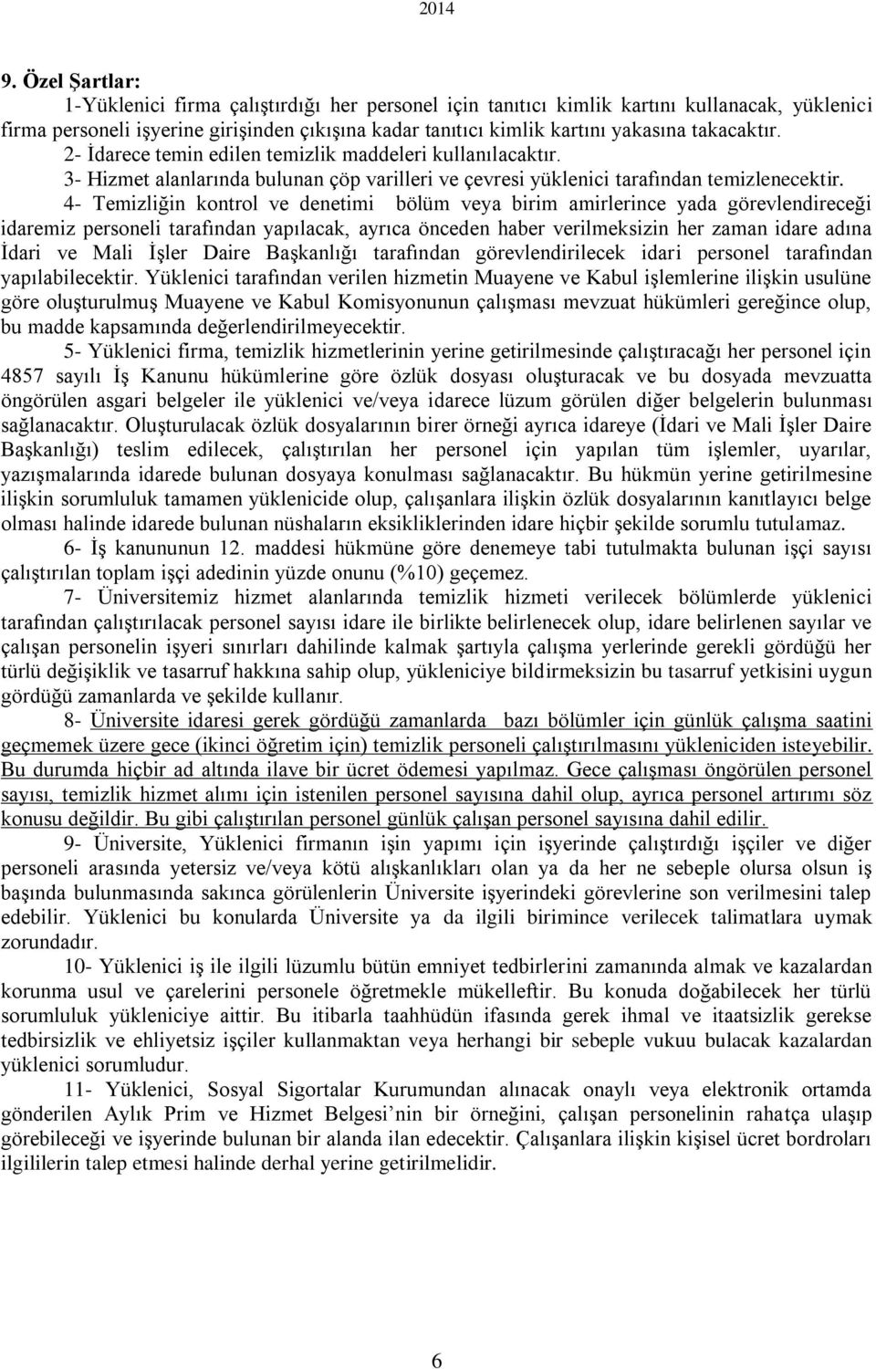 4- Temizliğin kontrol ve denetimi bölüm veya birim amirlerince yada görevlendireceği idaremiz personeli tarafından yapılacak, ayrıca önceden haber verilmeksizin her zaman idare adına İdari ve Mali