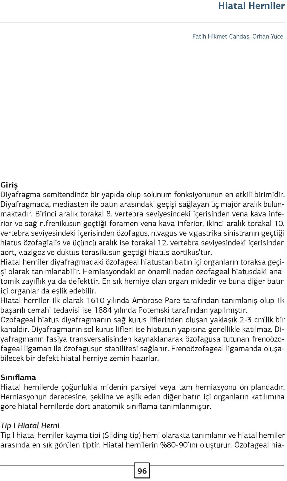 frenikusun geçtiği foramen vena kava inferior, ikinci aralık torakal 10. vertebra seviyesindeki içerisinden özofagus, n.vagus ve v.