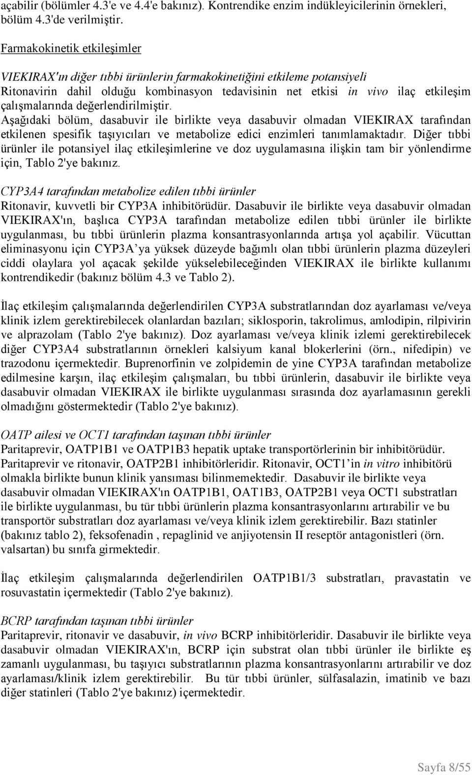 değerlendirilmiştir. Aşağıdaki bölüm, ile birlikte veya tarafından etkilenen spesifik taşıyıcıları ve metabolize edici enzimleri tanımlamaktadır.