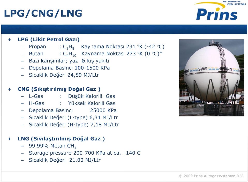 Düşük Kalorili Gas H-Gas : Yüksek Kalorili Gas Depolama Basıncı 25000 KPa Sıcaklık Değeri (L-type) 6,34 MJ/Ltr Sıcaklık Değeri