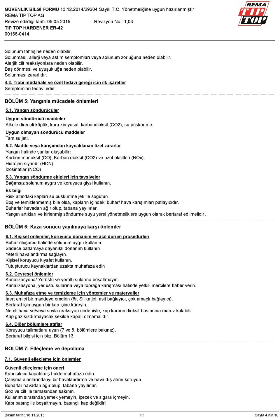 Yangın söndürücüler Uygun söndürücü maddeler Alkole dirençli köpük, kuru kimyasal, karbondioksit (CO2)