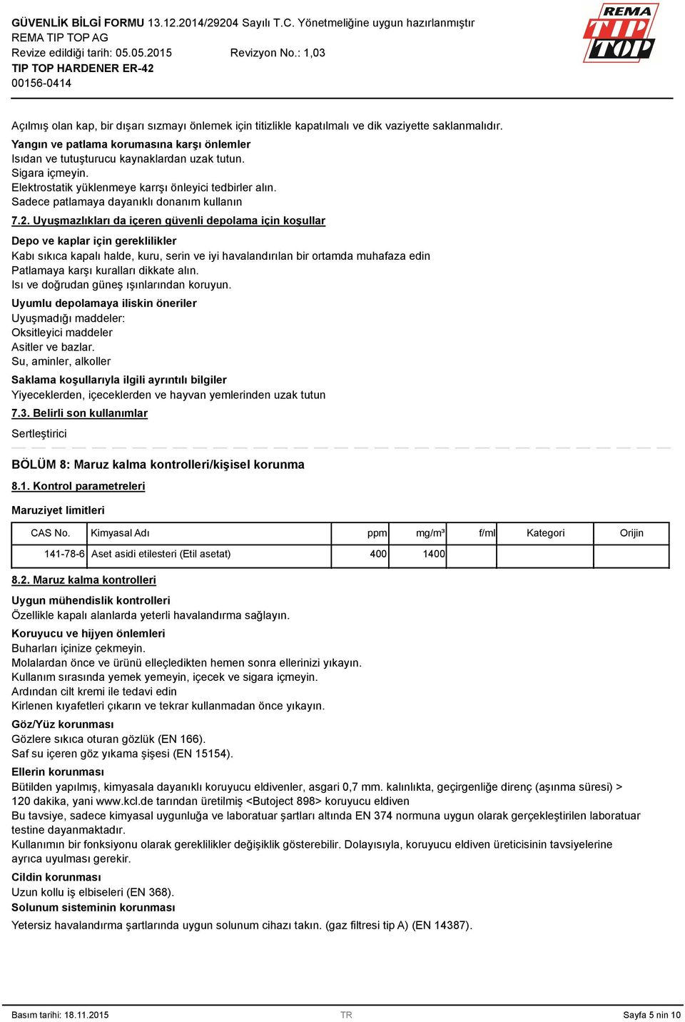 Uyuşmazlıkları da içeren güvenli depolama için koşullar Depo ve kaplar için gereklilikler Kabı sıkıca kapalı halde, kuru, serin ve iyi havalandırılan bir ortamda muhafaza edin Patlamaya karşı