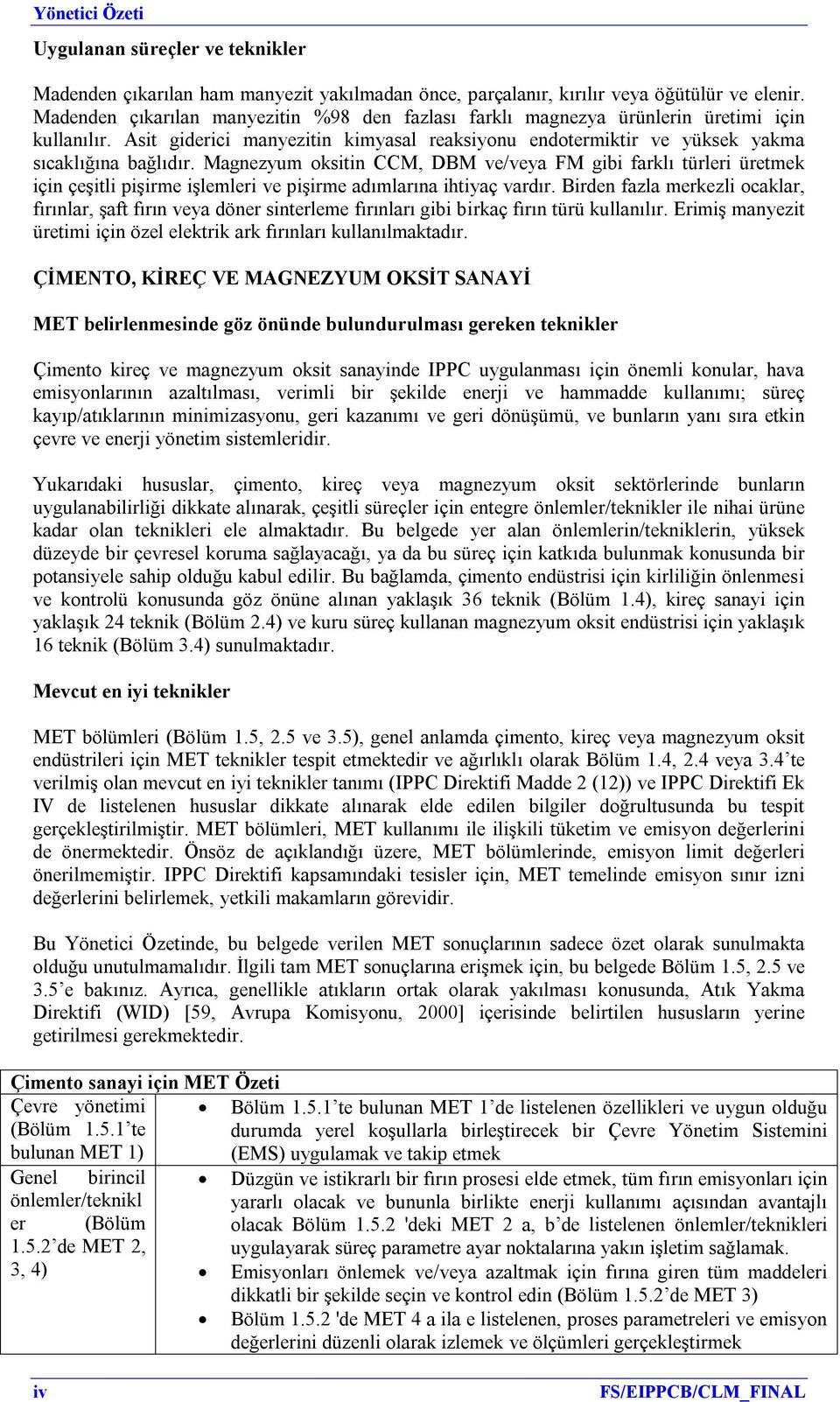 Magnezyum oksitin CCM, DBM ve/veya FM gibi farklı türleri üretmek için çeşitli pişirme işlemleri ve pişirme adımlarına ihtiyaç vardır.