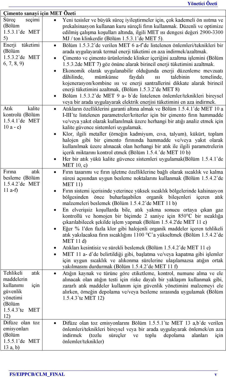 00 MJ / ton klinkerdir 1.5.3.1 de MET 5). Enerji tüketimi Bölüm 1.5.3.2 de verilen MET 6 a-f de listelenen önlemleri/teknikleri bir arada uygulayarak termal enerji tüketimi en aza indirmek/azaltmak.