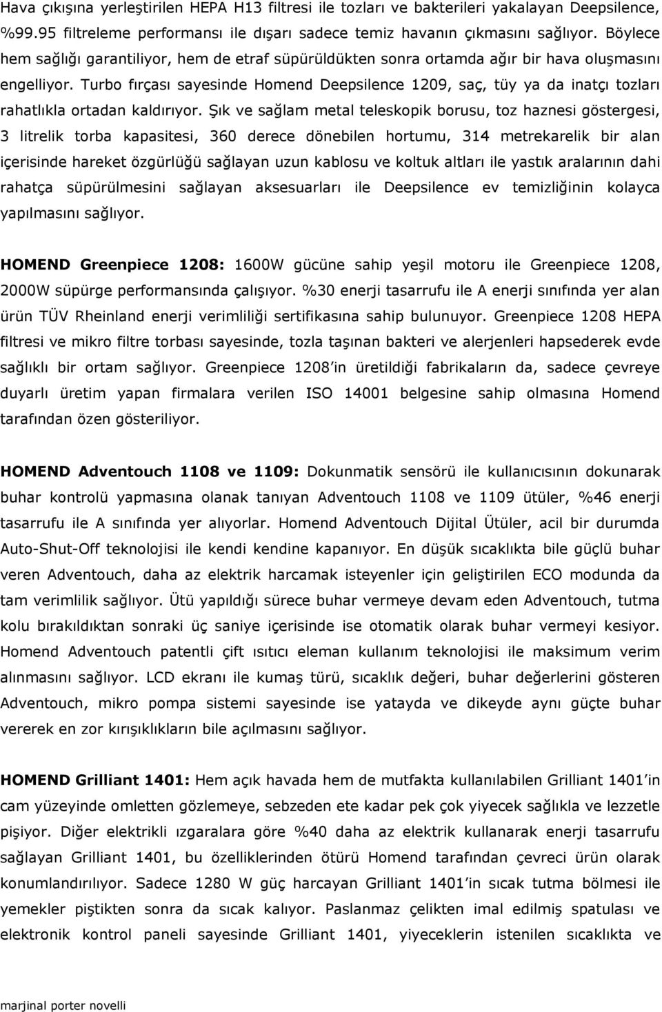 Turbo fırçası sayesinde Homend Deepsilence 1209, saç, tüy ya da inatçı tozları rahatlıkla ortadan kaldırıyor.