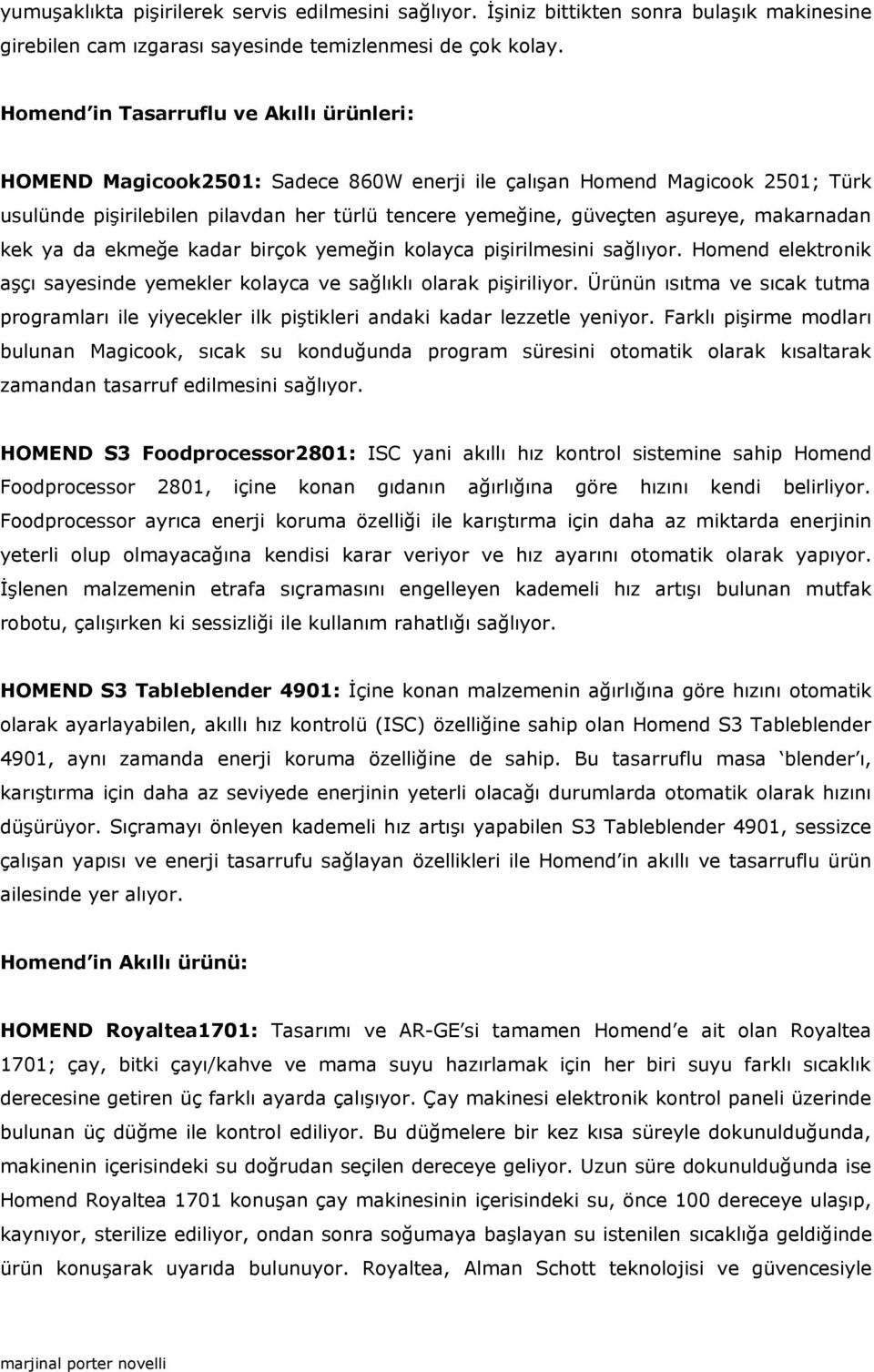 makarnadan kek ya da ekmeğe kadar birçok yemeğin kolayca pişirilmesini sağlıyor. Homend elektronik aşçı sayesinde yemekler kolayca ve sağlıklı olarak pişiriliyor.