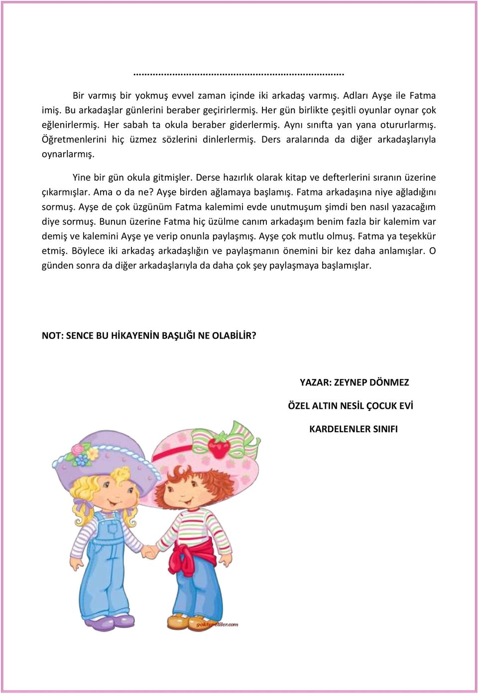 Yine bir gün okula gitmişler. Derse hazırlık olarak kitap ve defterlerini sıranın üzerine çıkarmışlar. Ama o da ne? Ayşe birden ağlamaya başlamış. Fatma arkadaşına niye ağladığını sormuş.