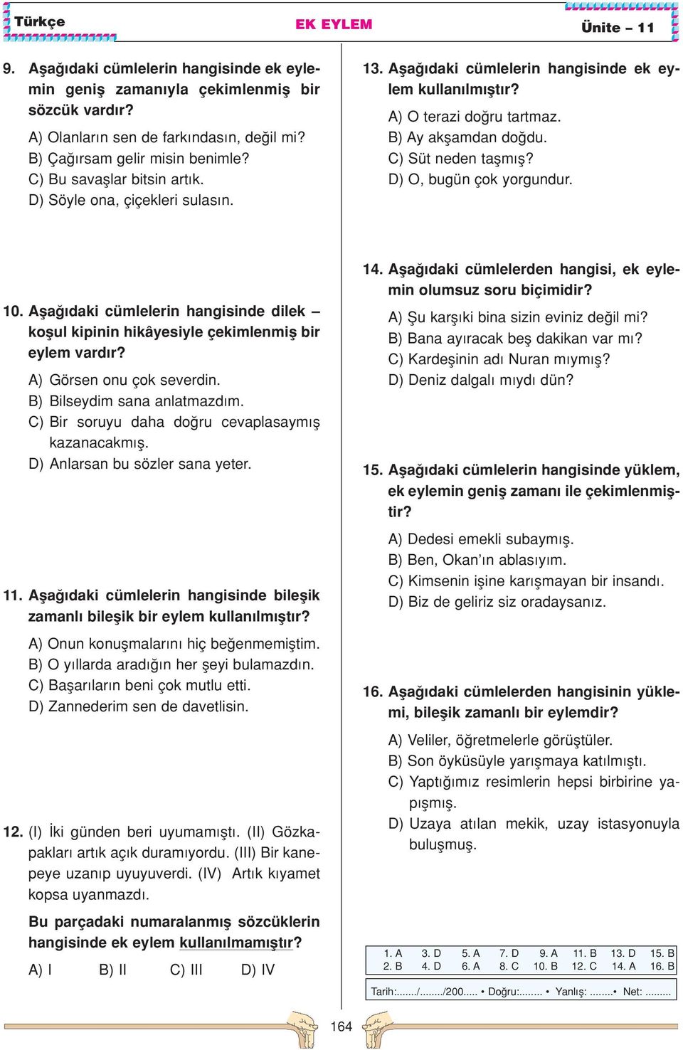 Afla daki cümlelerin hangisinde dilek koflul kipinin hikâyesiyle çekimlenmifl bir eylem vard r? A) Görsen onu çok severdin. B) Bilseydim sana anlatmazd m.