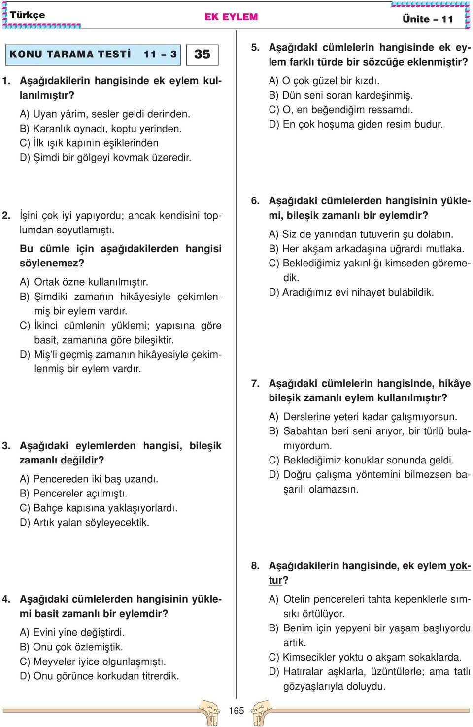 B) Dün seni soran kardeflinmifl. C) O, en be endi im ressamd. D) En çok hofluma giden resim budur. 2. flini çok iyi yap yordu; ancak kendisini toplumdan soyutlam flt.