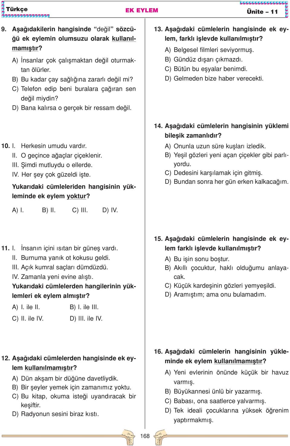 A) Belgesel filmleri seviyormufl. B) Gündüz d flar ç kmazd. C) Bütün bu eflyalar benimdi. D) Gelmeden bize haber verecekti. 10. I. Herkesin umudu vard r. II. O geçince a açlar çiçeklenir. III.