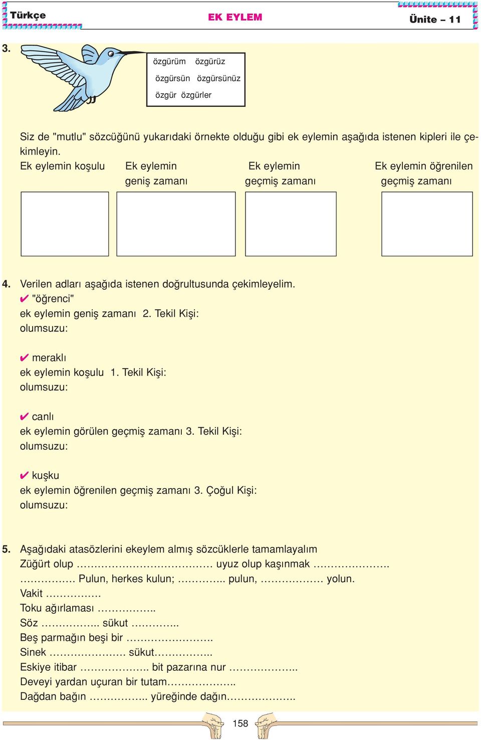 Tekil Kifli: olumsuzu: merakl ek eylemin koflulu 1. Tekil Kifli: olumsuzu: canl ek eylemin görülen geçmifl zaman 3. Tekil Kifli: olumsuzu: kuflku ek eylemin ö renilen geçmifl zaman 3.