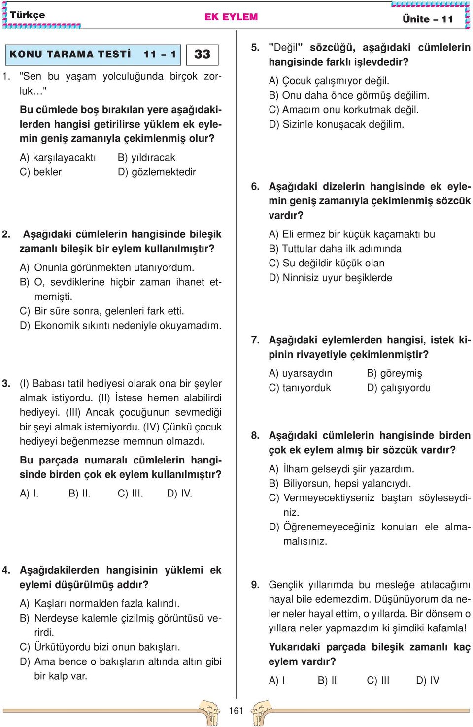 B) O, sevdiklerine hiçbir zaman ihanet etmemiflti. C) Bir süre sonra, gelenleri fark etti. D) Ekonomik s k nt nedeniyle okuyamad m. 3. (I) Babas tatil hediyesi olarak ona bir fleyler almak istiyordu.