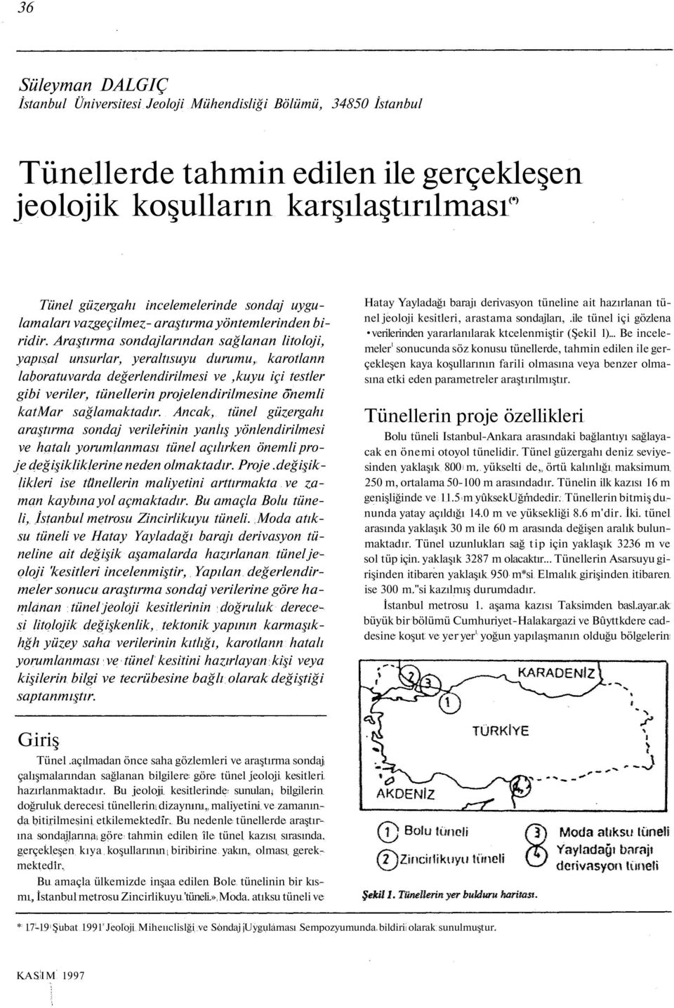 Araştırma sondajlarından sağlanan litoloji, yapısal unsurlar, yeraltısuyu durumu, karotlann laboratuvarda değerlendirilmesi ve,kuyu içi testler gibi veriler, tünellerin projelendirilmesine önemli