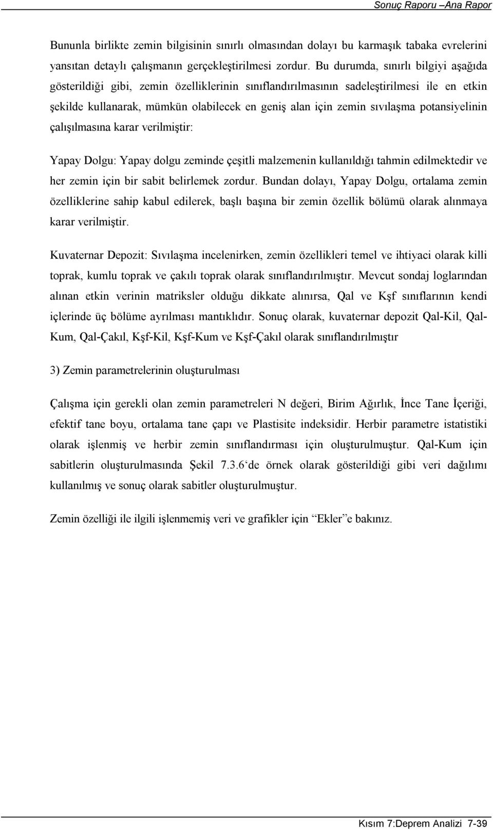 potansiyelinin çalışılmasına karar verilmiştir: Yapay Dolgu: Yapay dolgu zeminde çeşitli malzemenin kullanıldığı tahmin edilmektedir ve her zemin için bir sabit belirlemek zordur.