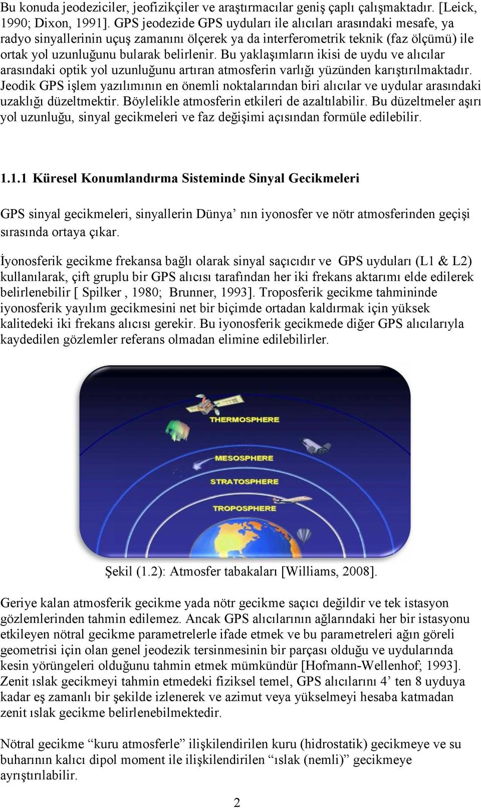 Bu yaklaşımların ikisi de uydu ve alıcılar arasındaki optik yol uzunluğunu artıran atmosferin varlığı yüzünden karıştırılmaktadır.