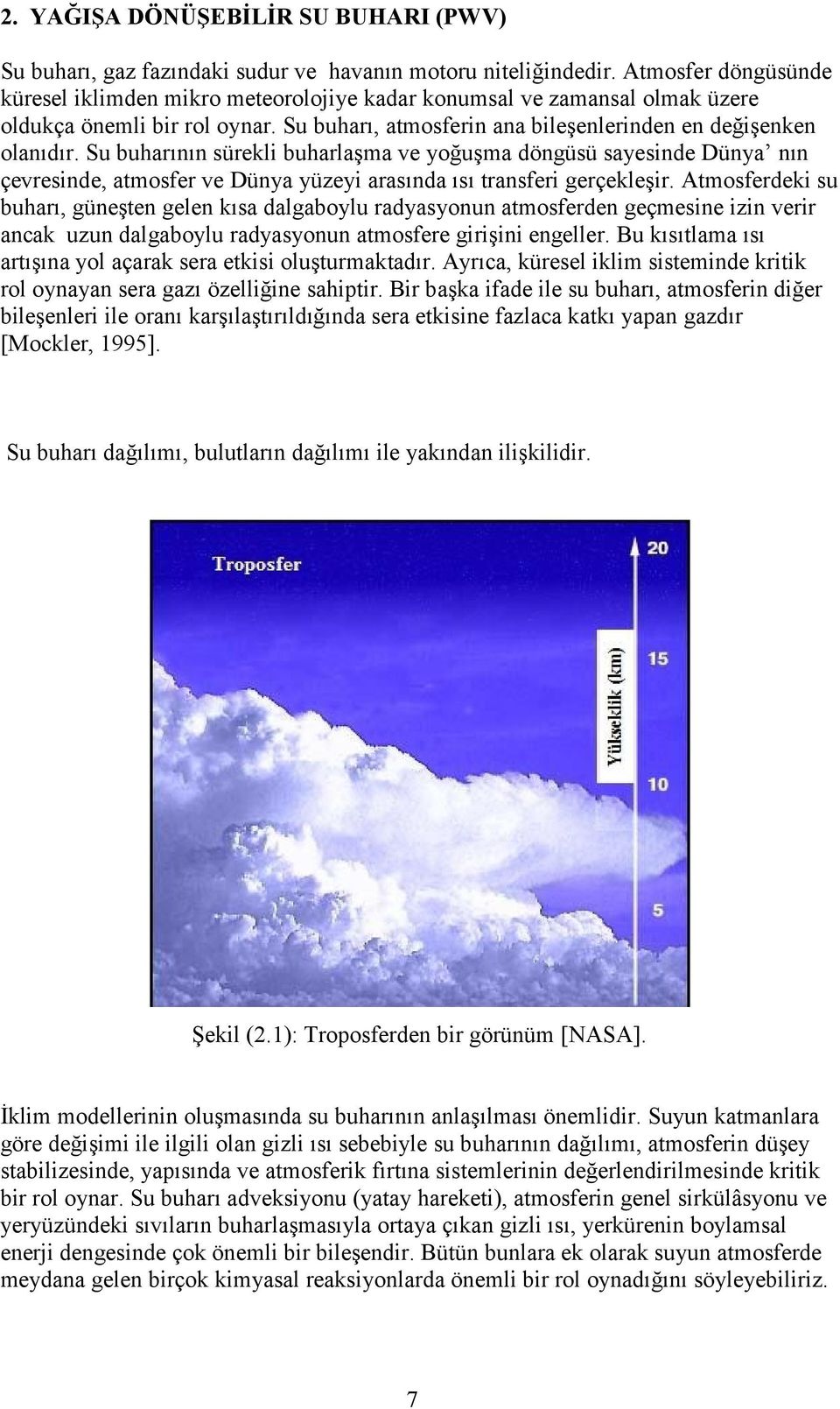 Su buharının sürekli buharlaşma ve yoğuşma döngüsü sayesinde Dünya nın çevresinde, atmosfer ve Dünya yüzeyi arasında ısı transferi gerçekleşir.