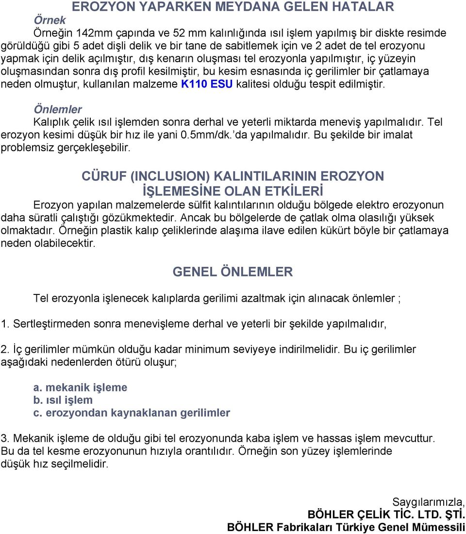 neden olmuştur, kullanılan malzeme K110 ESU kalitesi olduğu tespit edilmiştir. Önlemler Kalıplık çelik ısıl işlemden sonra derhal ve yeterli miktarda meneviş yapılmalıdır.